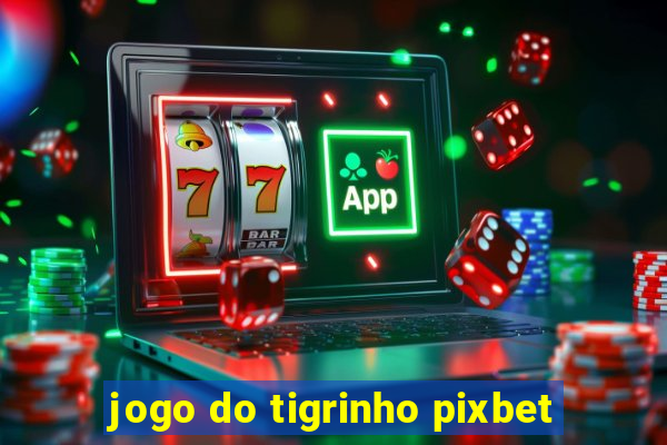 jogo do tigrinho pixbet